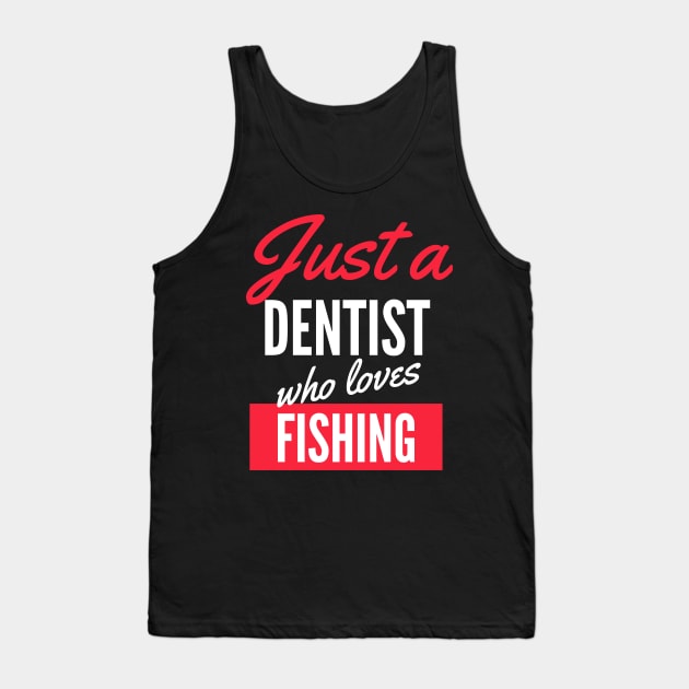 Just A Dentist Who Loves Fishing - Gift For Men, Women, Fishing Lover Tank Top by Famgift